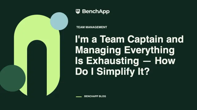 I'm a Team Captain and Managing Everything Is Exhausting — How Do I Simplify It?